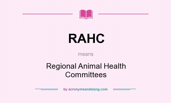 What does RAHC mean? It stands for Regional Animal Health Committees