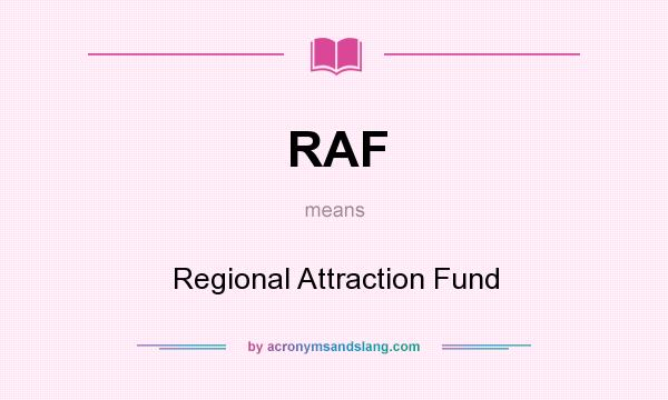 What does RAF mean? It stands for Regional Attraction Fund