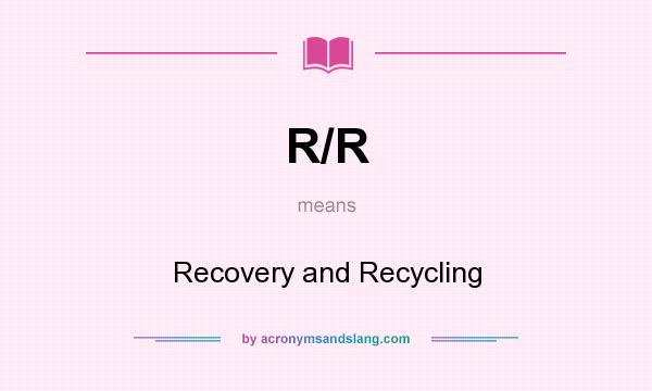 What does R/R mean? It stands for Recovery and Recycling