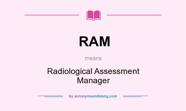 What does RAM mean? It stands for Radiological Assessment Manager