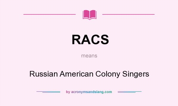 What does RACS mean? It stands for Russian American Colony Singers