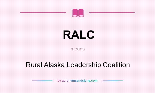 What does RALC mean? It stands for Rural Alaska Leadership Coalition