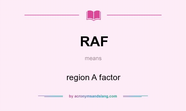 What does RAF mean? It stands for region A factor