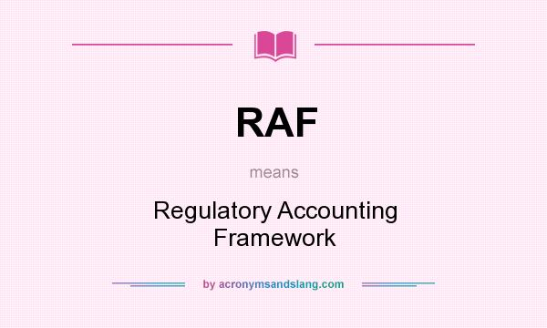 What does RAF mean? It stands for Regulatory Accounting Framework