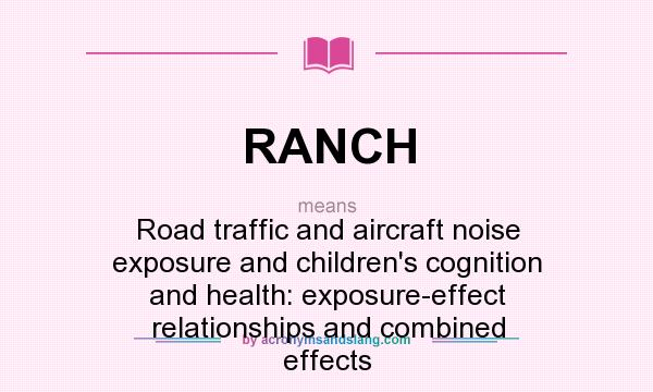 What does RANCH mean? It stands for Road traffic and aircraft noise exposure and children`s cognition and health: exposure-effect relationships and combined effects