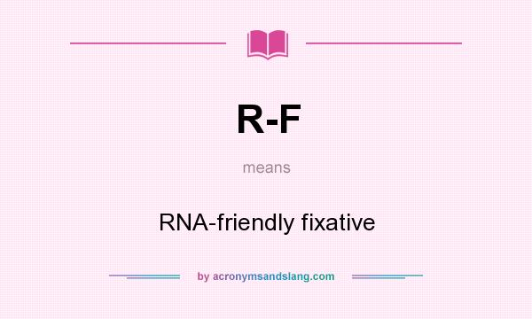 What does R-F mean? It stands for RNA-friendly fixative