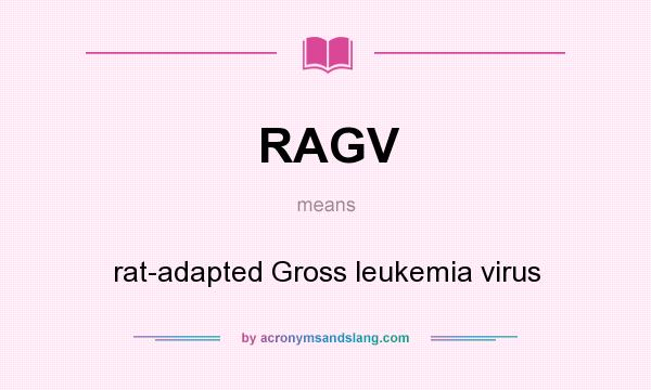 What does RAGV mean? It stands for rat-adapted Gross leukemia virus