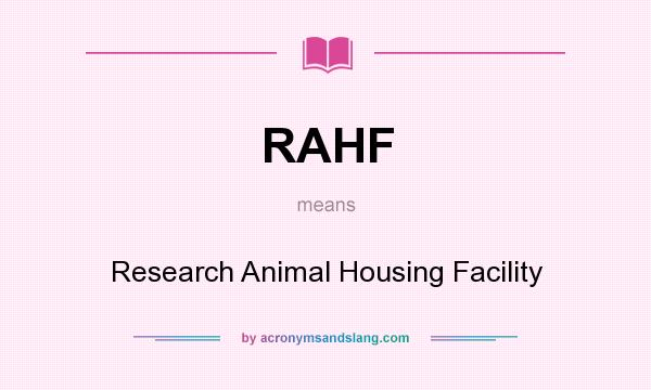 What does RAHF mean? It stands for Research Animal Housing Facility