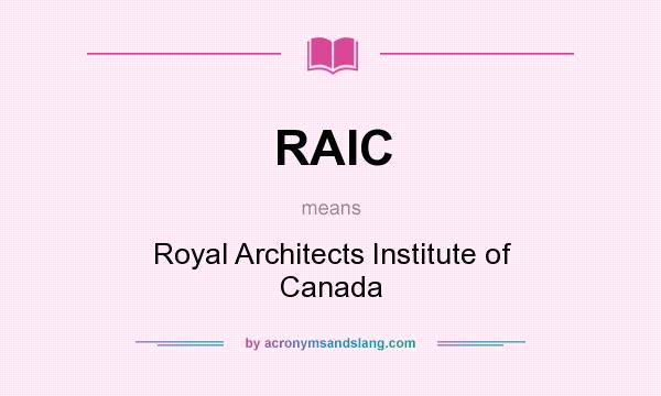 What does RAIC mean? It stands for Royal Architects Institute of Canada