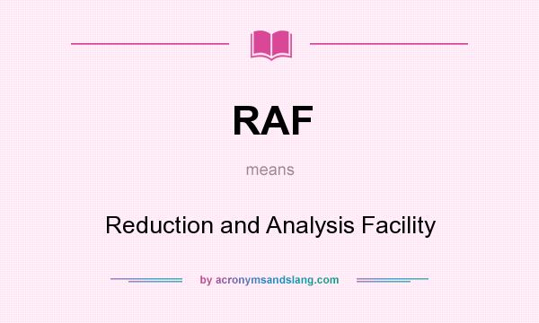 What does RAF mean? It stands for Reduction and Analysis Facility