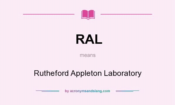 What does RAL mean? It stands for Rutheford Appleton Laboratory