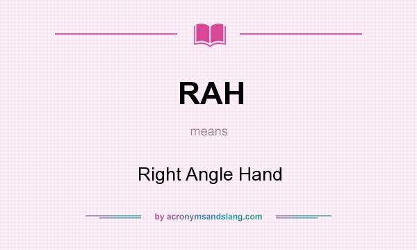 What does RAH mean? It stands for Right Angle Hand