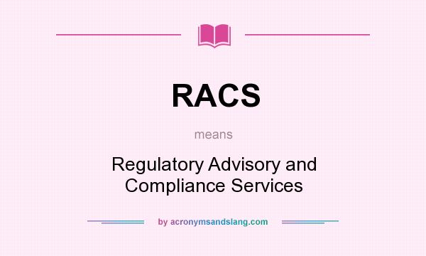 What does RACS mean? It stands for Regulatory Advisory and Compliance Services