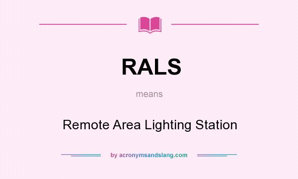 What does RALS mean? It stands for Remote Area Lighting Station