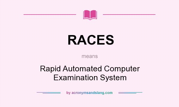 What does RACES mean? It stands for Rapid Automated Computer Examination System