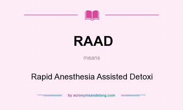What does RAAD mean? It stands for Rapid Anesthesia Assisted Detoxi