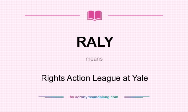 What does RALY mean? It stands for Rights Action League at Yale