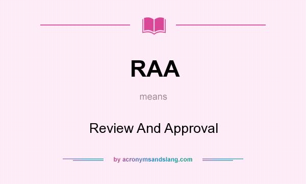 What does RAA mean? It stands for Review And Approval