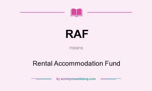 What does RAF mean? It stands for Rental Accommodation Fund