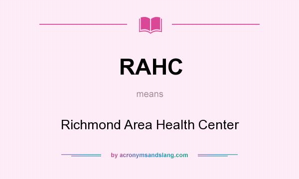 What does RAHC mean? It stands for Richmond Area Health Center
