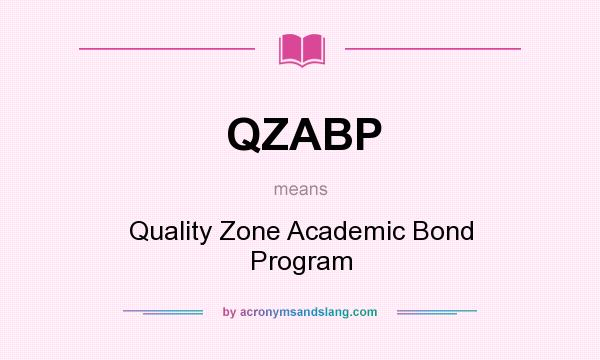 What does QZABP mean? It stands for Quality Zone Academic Bond Program