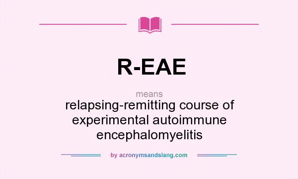 What does R-EAE mean? It stands for relapsing-remitting course of experimental autoimmune encephalomyelitis