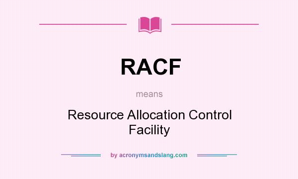 What does RACF mean? It stands for Resource Allocation Control Facility