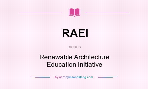 What does RAEI mean? It stands for Renewable Architecture Education Initiative
