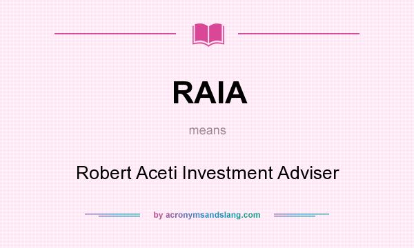 What does RAIA mean? It stands for Robert Aceti Investment Adviser