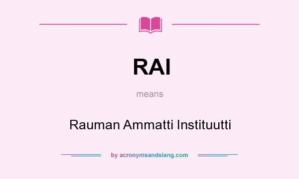 What does RAI mean? It stands for Rauman Ammatti Instituutti