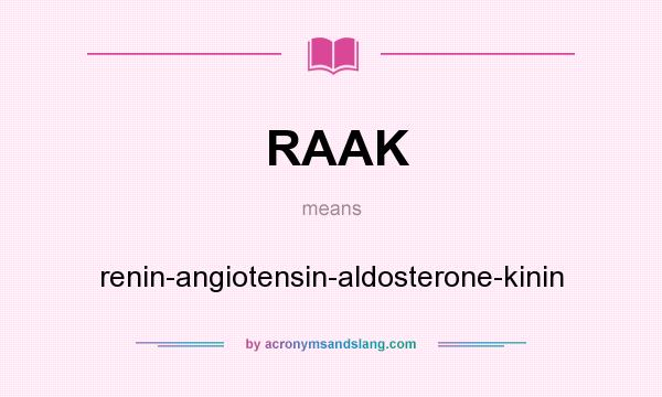 What does RAAK mean? It stands for renin-angiotensin-aldosterone-kinin