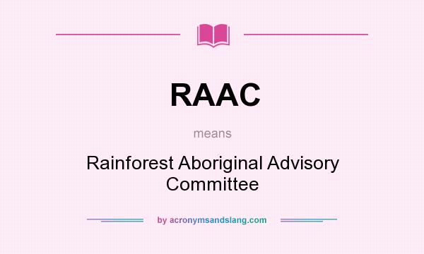 What does RAAC mean? It stands for Rainforest Aboriginal Advisory Committee