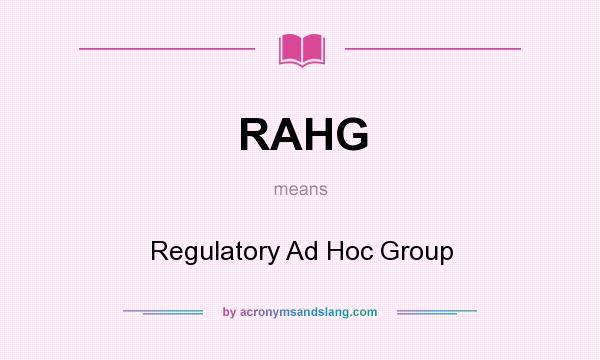 What does RAHG mean? It stands for Regulatory Ad Hoc Group