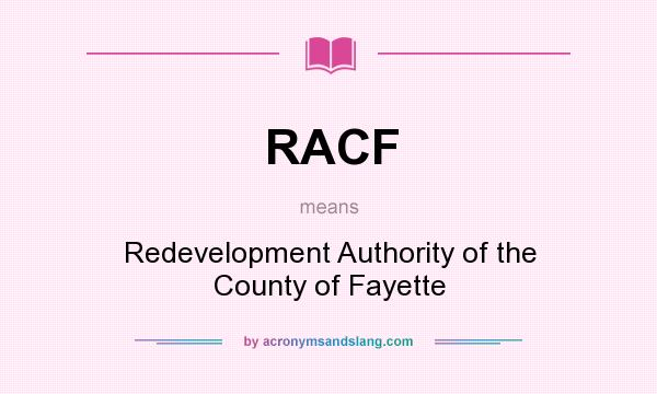 What does RACF mean? It stands for Redevelopment Authority of the County of Fayette