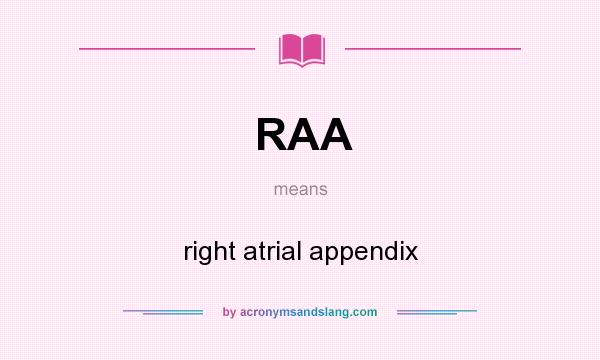 What does RAA mean? It stands for right atrial appendix