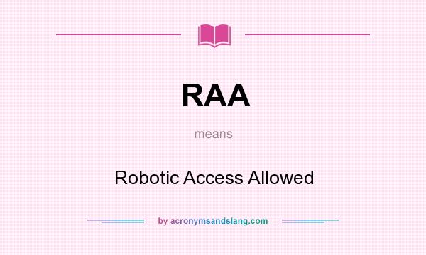 What does RAA mean? It stands for Robotic Access Allowed