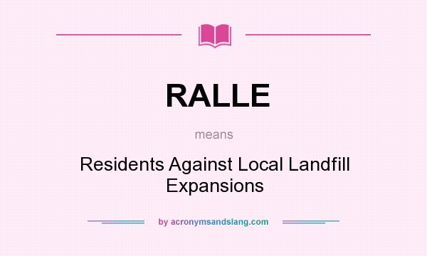 What does RALLE mean? It stands for Residents Against Local Landfill Expansions