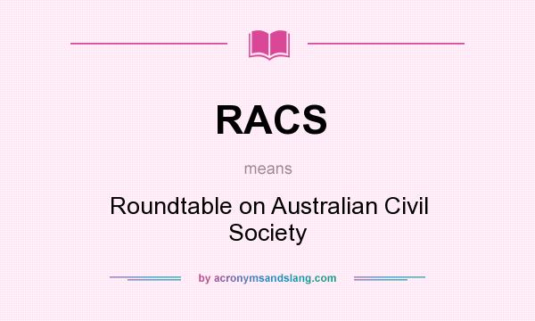 What does RACS mean? It stands for Roundtable on Australian Civil Society