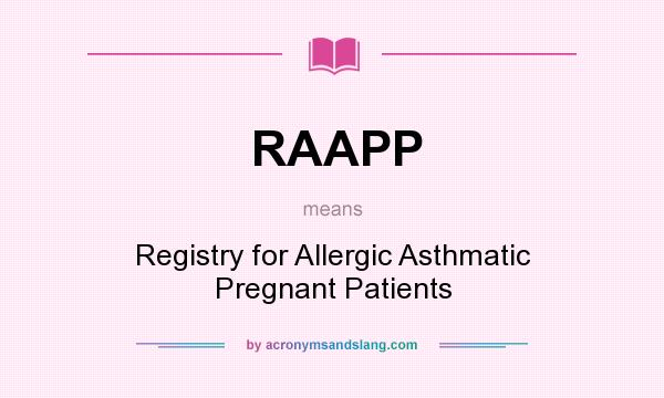 What does RAAPP mean? It stands for Registry for Allergic Asthmatic Pregnant Patients