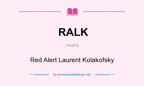 What does RALK mean? It stands for Red Alert Laurent Kolakofsky