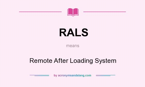 What does RALS mean? It stands for Remote After Loading System