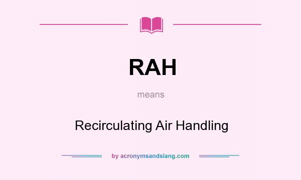 What does RAH mean? It stands for Recirculating Air Handling