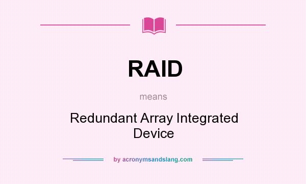 What does RAID mean? It stands for Redundant Array Integrated Device