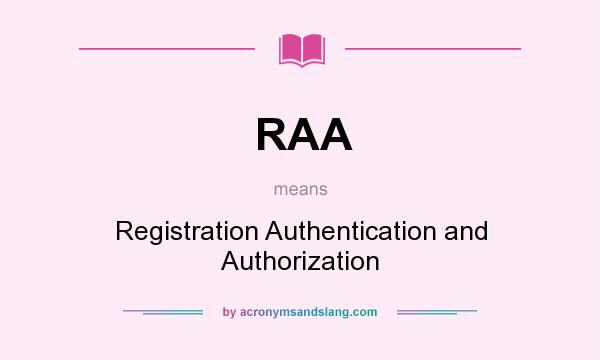 What does RAA mean? It stands for Registration Authentication and Authorization