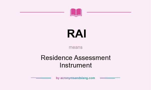 What does RAI mean? It stands for Residence Assessment Instrument