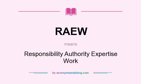 What does RAEW mean? It stands for Responsibility Authority Expertise Work