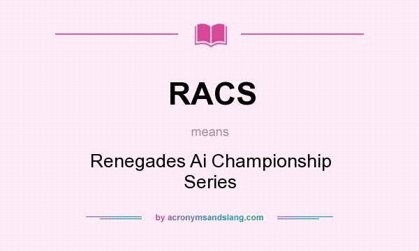What does RACS mean? It stands for Renegades Ai Championship Series