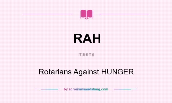 What does RAH mean? It stands for Rotarians Against HUNGER