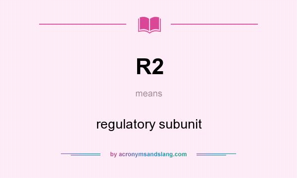 What does R2 mean? It stands for regulatory subunit