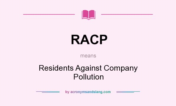 What does RACP mean? It stands for Residents Against Company Pollution